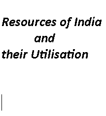 Chapter 3: Resources of India and Their Utilisation
